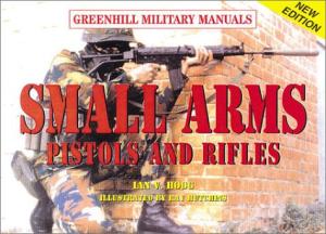 Small Arms: Pistols and Rifles (Greenhill Military Manuals)