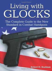 Living With Glocks: The Complete Guide to the New Standard in Combat Handguns