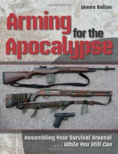 Arming for the Apocalypse: Assembling Your Survival Arsenal.....While You Still Can