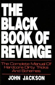 The Black Book of Revenge: The Complete Manual of Hardcore Dirty Tricks and Schemes