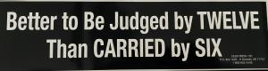 Better To Be Judged By Twelve Than Carried By Six (Sticker)